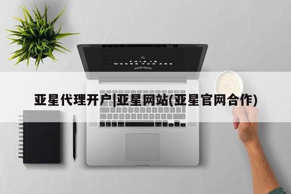 亚星会员开户-会员登陆 亚星官网娱乐平台亚星代理开户|亚星网站(亚星官网合作)