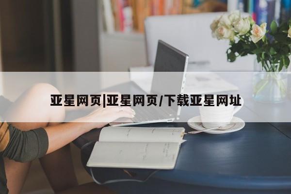 亚星会员开户-会员登陆 亚星官网娱乐平台亚星网页|亚星网页/下载亚星网址