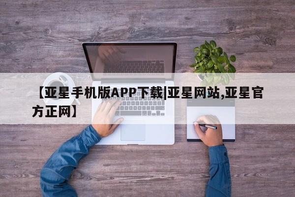 亚星会员开户-会员登陆 亚星官网娱乐平台【亚星手机版APP下载|亚星网站,亚星官方正网】