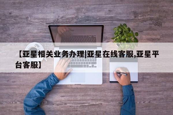 亚星会员开户-会员登陆 亚星官网娱乐平台【亚星相关业务办理|亚星在线客服,亚星平台客服】